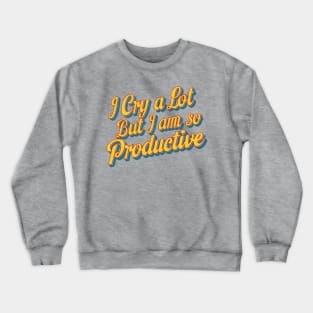 i cry a lot but im so productive Crewneck Sweatshirt